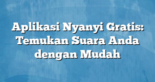 Aplikasi Nyanyi Gratis: Temukan Suara Anda dengan Mudah