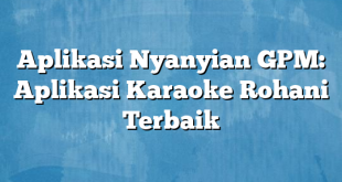 Aplikasi Nyanyian GPM: Aplikasi Karaoke Rohani Terbaik