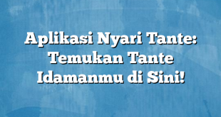 Aplikasi Nyari Tante: Temukan Tante Idamanmu di Sini!