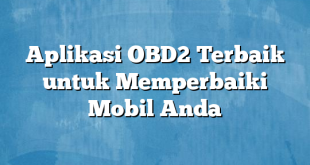 Aplikasi OBD2 Terbaik untuk Memperbaiki Mobil Anda