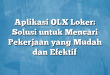 Aplikasi OLX Loker: Solusi untuk Mencari Pekerjaan yang Mudah dan Efektif