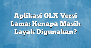 Aplikasi OLX Versi Lama: Kenapa Masih Layak Digunakan?