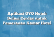 Aplikasi OYO Hotel: Solusi Cerdas untuk Pemesanan Kamar Hotel