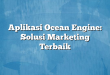 Aplikasi Ocean Engine: Solusi Marketing Terbaik