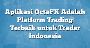 Aplikasi OctaFX Adalah Platform Trading Terbaik untuk Trader Indonesia