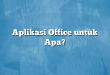 Aplikasi Office untuk Apa?