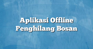 Aplikasi Offline Penghilang Bosan