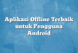 Aplikasi Offline Terbaik untuk Pengguna Android