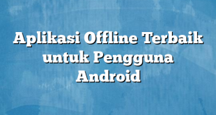 Aplikasi Offline Terbaik untuk Pengguna Android