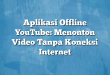 Aplikasi Offline YouTube: Menonton Video Tanpa Koneksi Internet