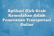 Aplikasi Ojek Grab: Kemudahan dalam Pemesanan Transportasi Online
