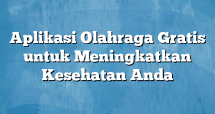 Aplikasi Olahraga Gratis untuk Meningkatkan Kesehatan Anda