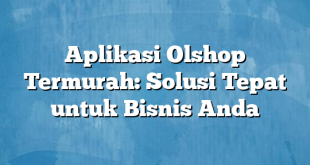 Aplikasi Olshop Termurah: Solusi Tepat untuk Bisnis Anda