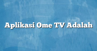 Aplikasi Ome TV Adalah