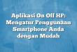Aplikasi On Off HP: Mengatur Penggunaan Smartphone Anda dengan Mudah