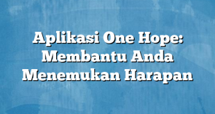 Aplikasi One Hope: Membantu Anda Menemukan Harapan