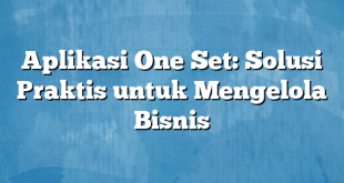 Aplikasi One Set: Solusi Praktis untuk Mengelola Bisnis