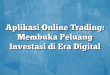 Aplikasi Online Trading: Membuka Peluang Investasi di Era Digital