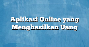 Aplikasi Online yang Menghasilkan Uang