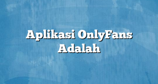 Aplikasi OnlyFans Adalah