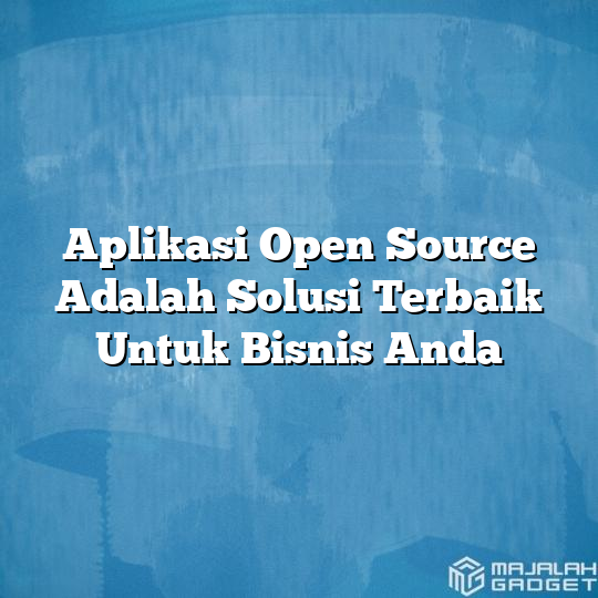 Aplikasi Open Source Adalah Solusi Terbaik Untuk Bisnis Anda Majalah Gadget 0870