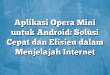 Aplikasi Opera Mini untuk Android: Solusi Cepat dan Efisien dalam Menjelajah Internet