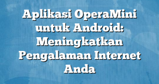 Aplikasi OperaMini untuk Android: Meningkatkan Pengalaman Internet Anda
