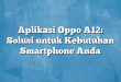 Aplikasi Oppo A12: Solusi untuk Kebutuhan Smartphone Anda