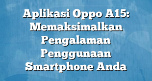 Aplikasi Oppo A15: Memaksimalkan Pengalaman Penggunaan Smartphone Anda