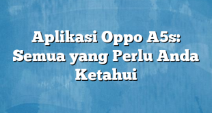 Aplikasi Oppo A5s: Semua yang Perlu Anda Ketahui