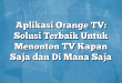 Aplikasi Orange TV: Solusi Terbaik Untuk Menonton TV Kapan Saja dan Di Mana Saja