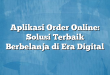 Aplikasi Order Online: Solusi Terbaik Berbelanja di Era Digital