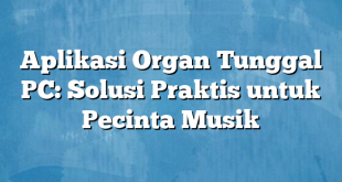 Aplikasi Organ Tunggal PC: Solusi Praktis untuk Pecinta Musik