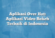 Aplikasi Over Hot: Aplikasi Video Bokeh Terbaik di Indonesia