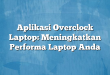 Aplikasi Overclock Laptop: Meningkatkan Performa Laptop Anda