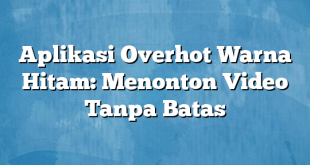 Aplikasi Overhot Warna Hitam: Menonton Video Tanpa Batas