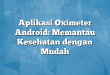Aplikasi Oximeter Android: Memantau Kesehatan dengan Mudah