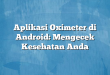 Aplikasi Oximeter di Android: Mengecek Kesehatan Anda