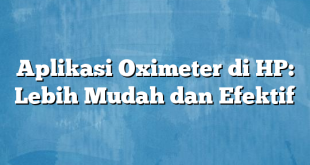 Aplikasi Oximeter di HP: Lebih Mudah dan Efektif