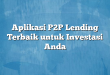 Aplikasi P2P Lending Terbaik untuk Investasi Anda