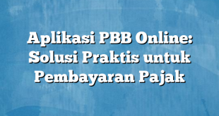 Aplikasi PBB Online: Solusi Praktis untuk Pembayaran Pajak