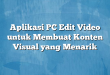Aplikasi PC Edit Video untuk Membuat Konten Visual yang Menarik