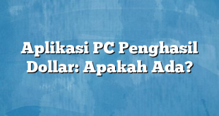 Aplikasi PC Penghasil Dollar: Apakah Ada?