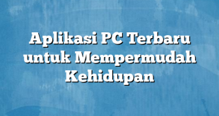 Aplikasi PC Terbaru untuk Mempermudah Kehidupan