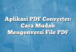 Aplikasi PDF Converter: Cara Mudah Mengonversi File PDF