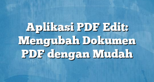 Aplikasi PDF Edit: Mengubah Dokumen PDF dengan Mudah