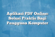 Aplikasi PDF Online: Solusi Praktis Bagi Pengguna Komputer