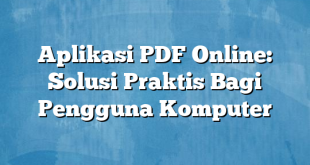 Aplikasi PDF Online: Solusi Praktis Bagi Pengguna Komputer