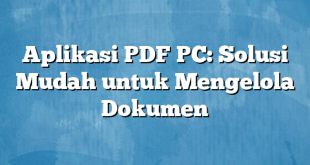 Aplikasi PDF PC: Solusi Mudah untuk Mengelola Dokumen