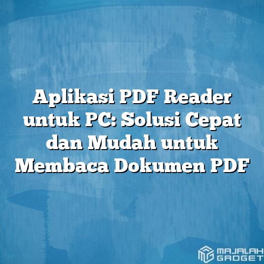 Aplikasi Pdf Reader Untuk Pc Solusi Cepat Dan Mudah Untuk Membaca Dokumen Pdf Majalah Gadget 3423